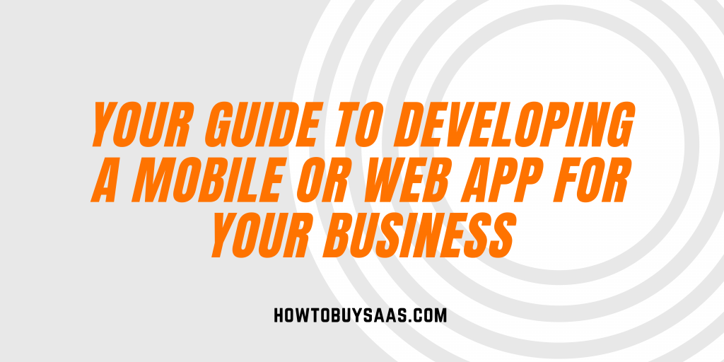 Your Guide to Developing a Mobile or Web App For Your Business