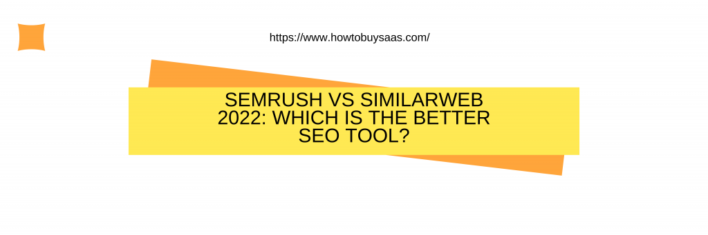 Semrush Vs Similarweb 2022: Which Is  The Better SEO Tool?