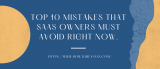 Top 10 Mistakes That Saas Owners Must Avoid Right Now.