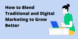 How to Blend Traditional and Digital Marketing to Grow Better