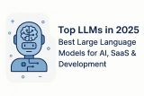 Top LLMs in 2025: Best Large Language Models for AI, SaaS & Development