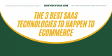 The 3 Best SaaS Technologies to Happen to Ecommerce
