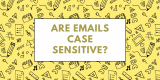 Are Emails Case Sensitive? 4 Trade Secrets to Creating an Email